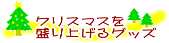 クリスマスを盛り上げるグッズ
